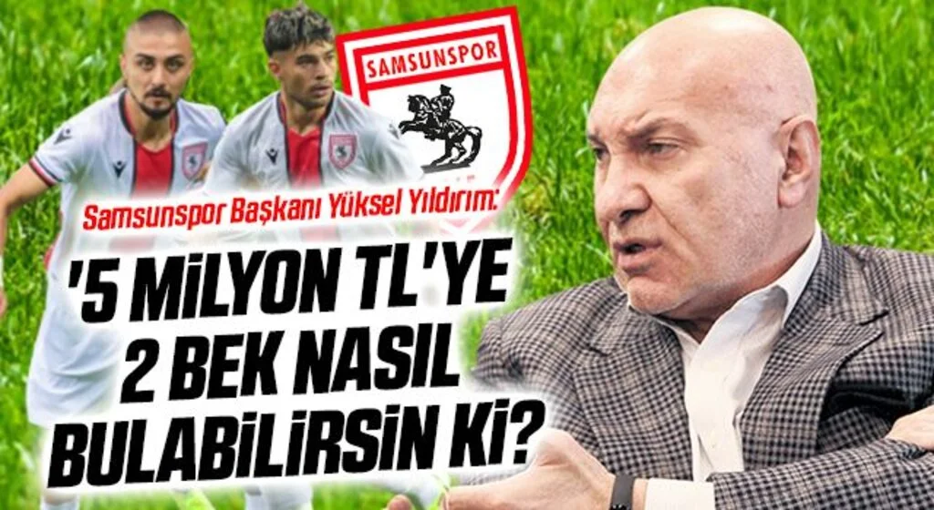 Yılport Samsunspor Başkanı Yüksel Yıldırım: 5 Milyon TL'ye 2 Bek Nasıl Bulabilirsin Ki?