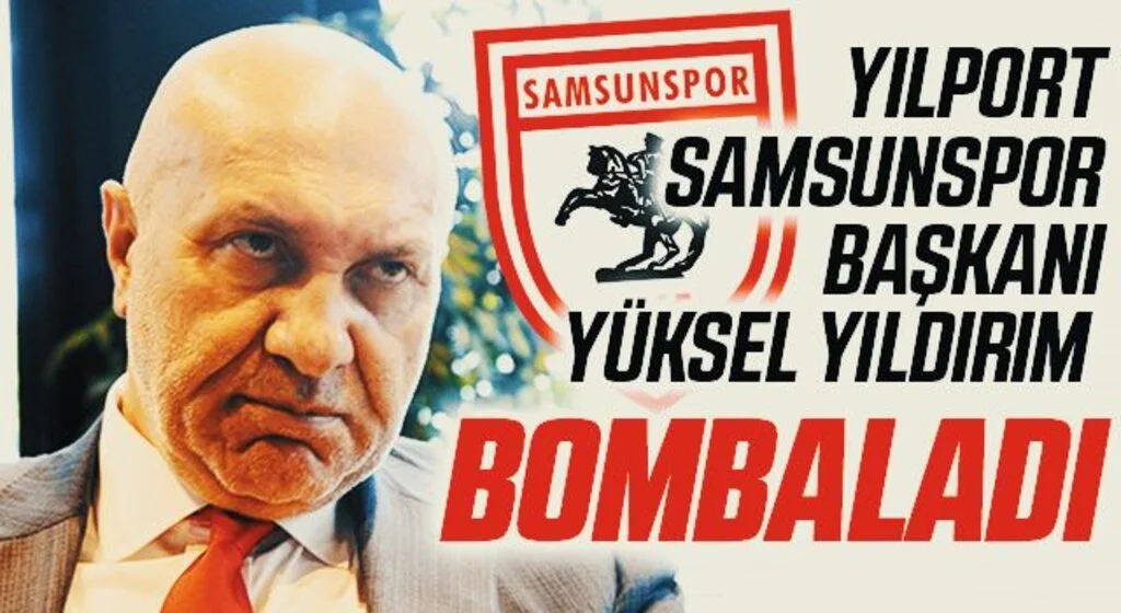 Yılport Samsunspor Başkanı Yüksel Yıldırım Bombaladı
