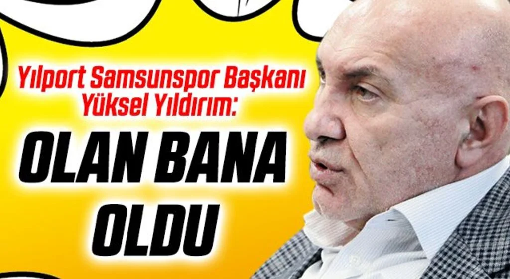 Yılport Samsunspor Başkanı Yüksel Yıldırım: Olan Bana Oldu