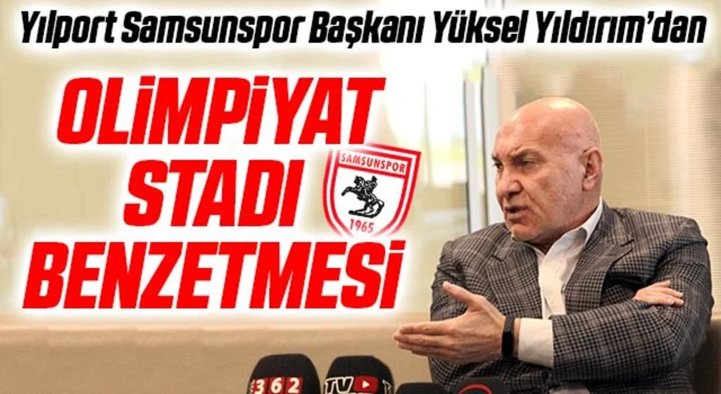 Yılport Samsunspor Başkanı Yüksel Yıldırım'dan Olimpiyat Stadı Benzetmesi
