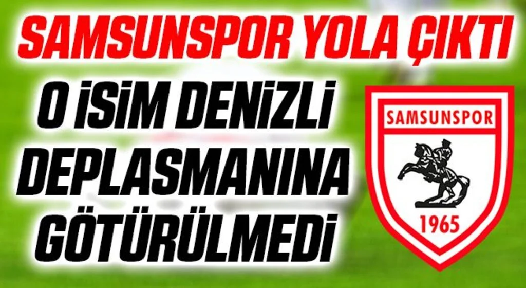 Yılport Samsunspor Denizlispor Maçı İçin Yola Çıktı! O İsim Götürülmedi