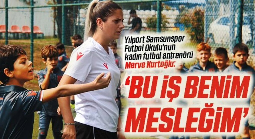 Yılport Samsunspor Futbol Okulu'nun kadın futbol antrenörü Merve Kurtoğlu: Bu İş Benim Mesleğim