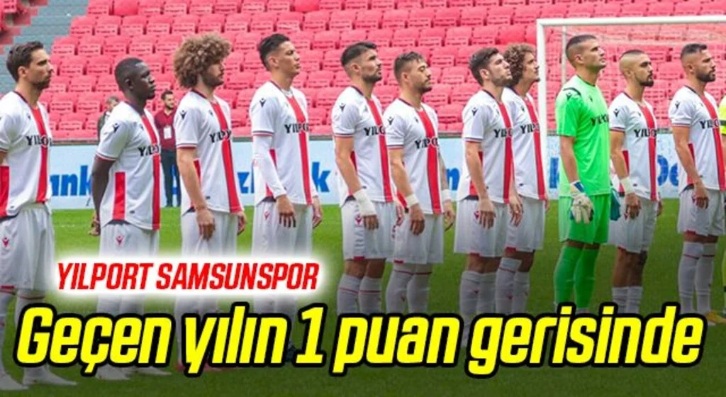 Yılport Samsunspor Geçen Yılın 1 Puan Gerisinde