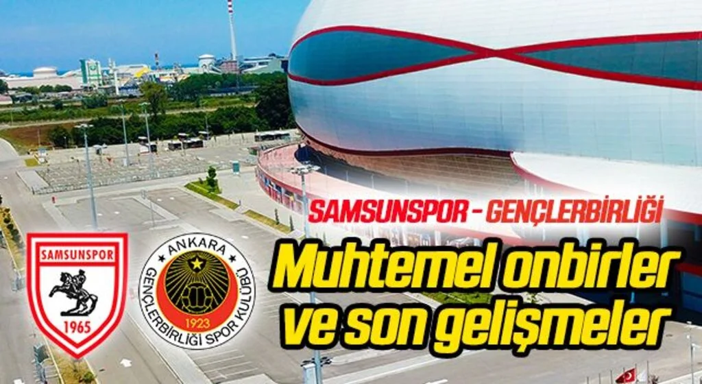 Yılport Samsunspor - Gençlerbirliği (Muhtemel 11'ler)
