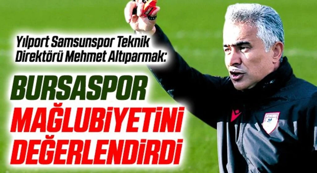 Yılport Samsunspor Teknik Direktörü Mehmet Altıparmak Bursaspor Mağlubiyetini Değerlendirdi