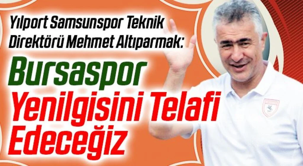 Yılport Samsunspor Teknik Direktörü Mehmet Altıparmak: Bursaspor Yenilgisini Telafi Edeceğiz