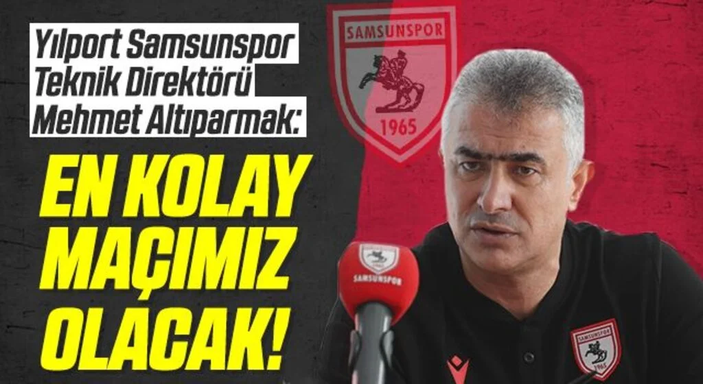 Yılport Samsunspor Teknik Direktörü Mehmet Altıparmak: En Kolay Maçımız Olacak