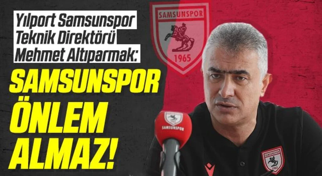 Yılport Samsunspor Teknik Direktörü Mehmet Altıparmak: Samsunspor Önlem Almaz