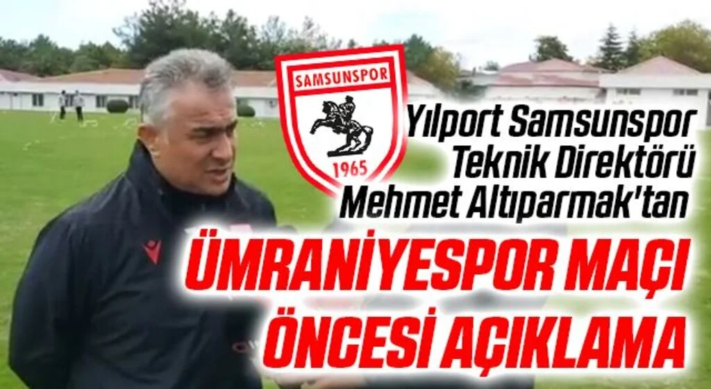 Yılport Samsunspor Teknik Direktörü Mehmet Altıparmak'tan Ümraniyespor Maçı Öncesi Açıklama