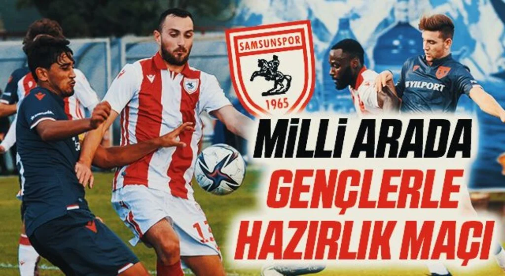 Yılport Samsunspor'dan Milli Arada Gençlerle Hazırlık Maçı
