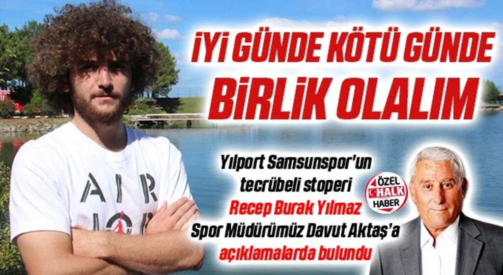 Yılport Samsunspor'un tecrübeli stoperi Recep Burak Yılmaz, Spor Müdürümüz Davut Aktaş'a açıklamalarda bulundu