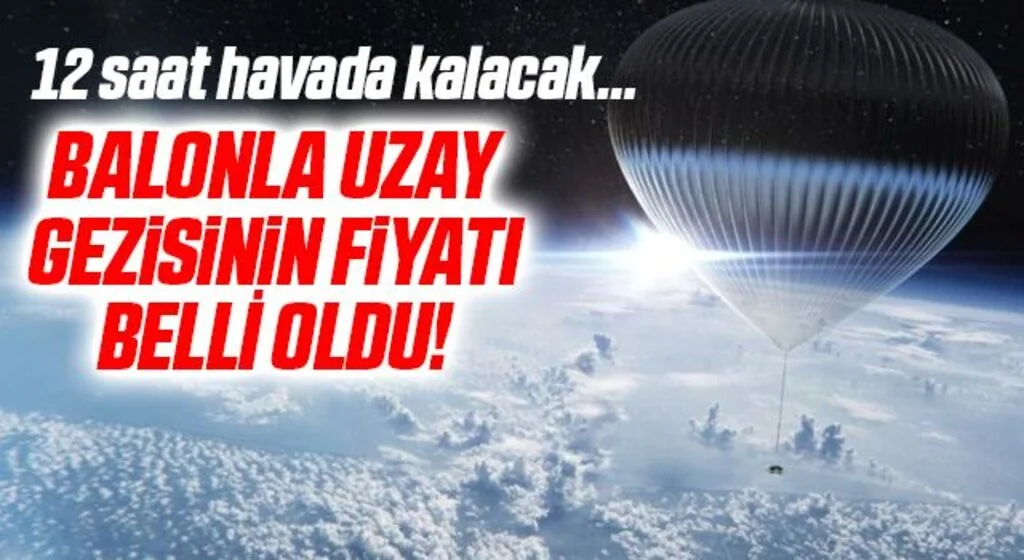 12 saat havada kalacak… Balonla uzay gezisinin fiyatı belli oldu!