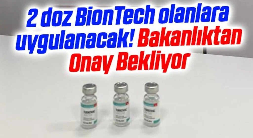 2 doz BionTech olanlara uygulanacak! Bakanlıktan Onay Bekliyor