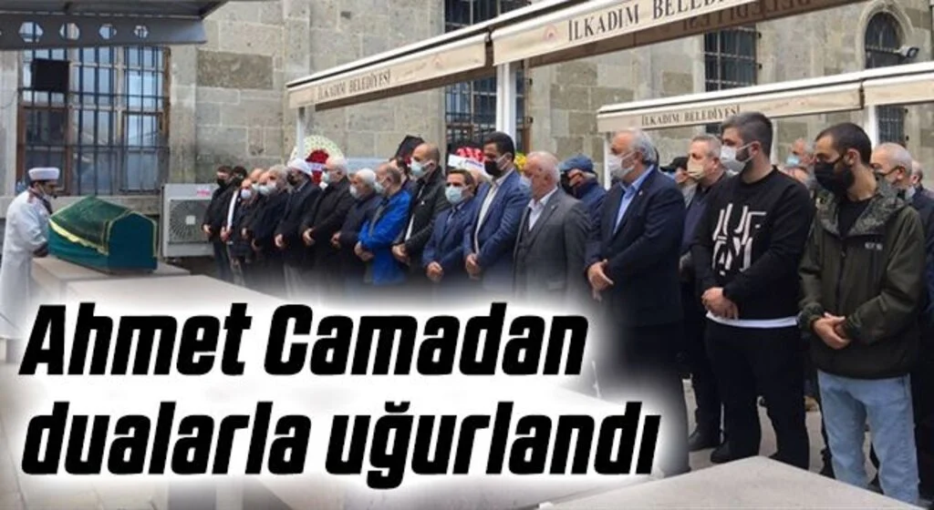 Ahmet Camadan dualarla uğurlandı 