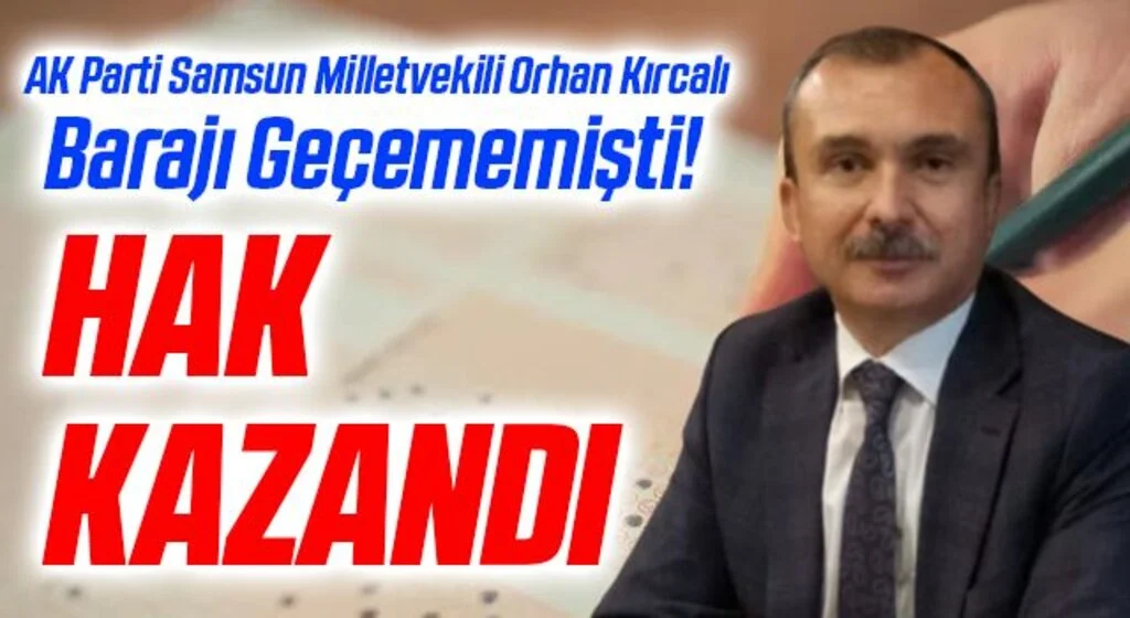 AK Parti Samsun Milletvekili Orhan Kırcalı Barajı Geçememişti! Hak Kazandı