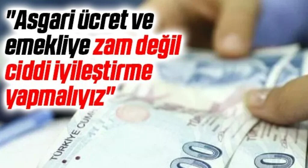 "Asgari ücret ve emekliye zam değil ciddi iyileştirme yapmalıyız"
