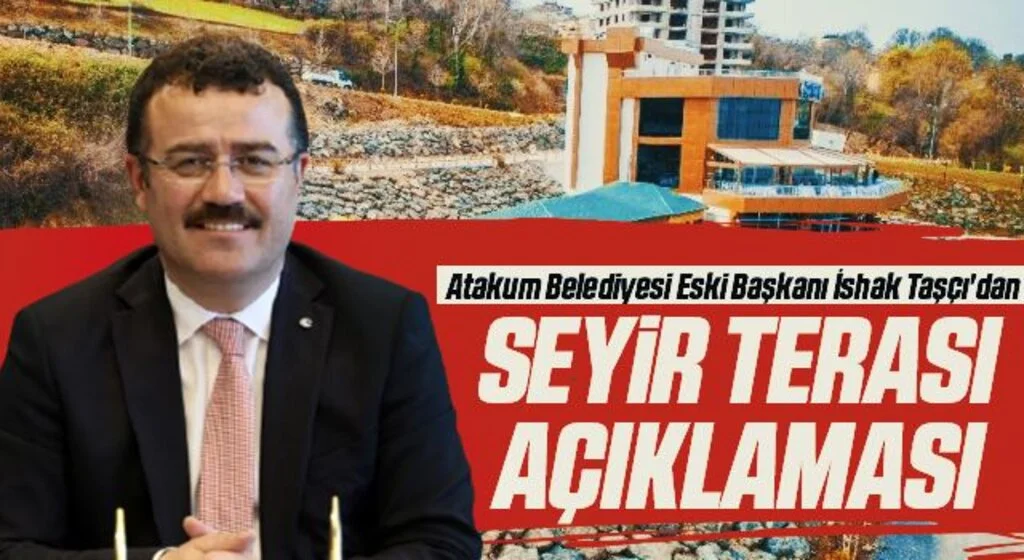 Atakum Belediyesi Eski Başkanı İshak Taşçı'dan Seyir Terası Açıklaması