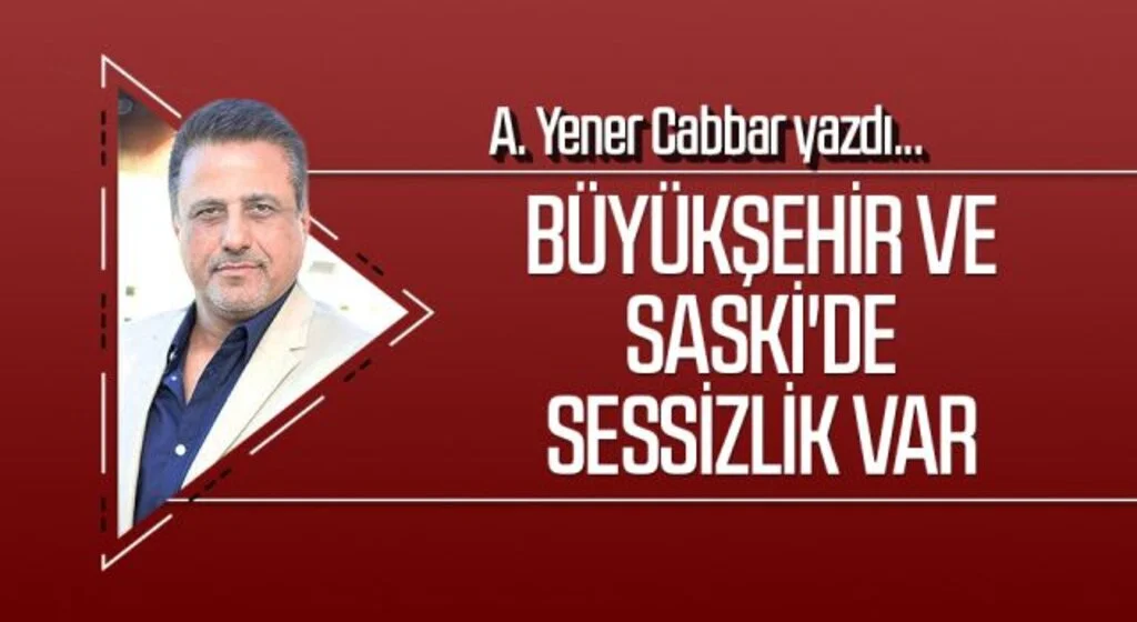 A.YENER CABBAR yazdı: Büyükşehir ve SASKİ'de sessizlik var