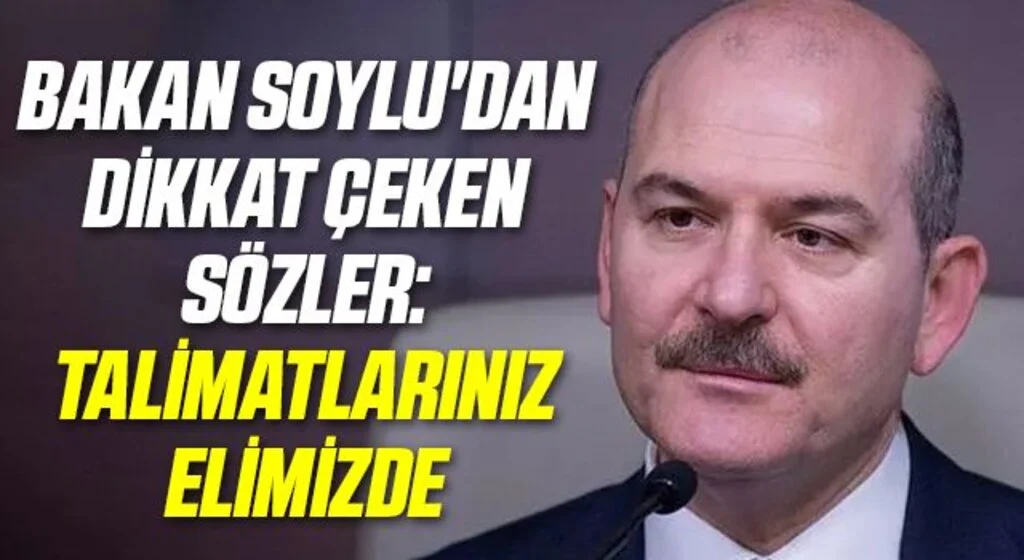 Bakan Soylu'dan dikkat çeken sözler: Talimatlarınız elimizde