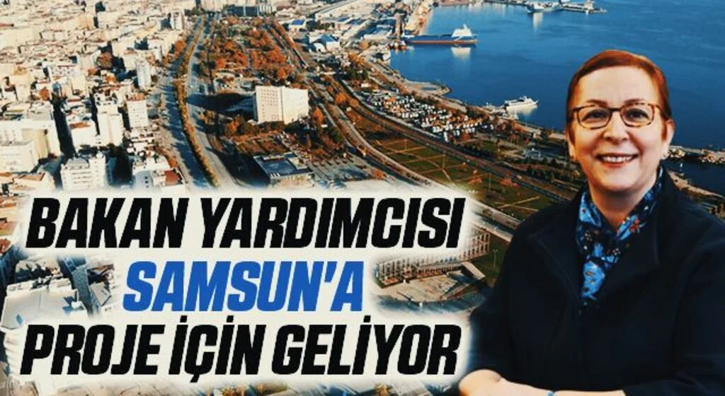Bakan Yardımcısı Samsun'a proje için geliyor 