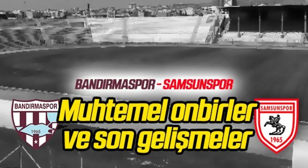 Bandırmaspor - Yılport Samsunspor Muhtemel 11'ler Son Gelişmeler
