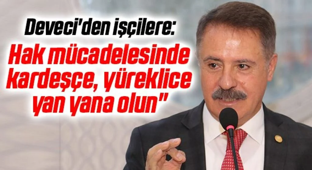 Başkan Deveci'den işçilere: Hak mücadelesinde kardeşçe, yüreklice yan yana olun