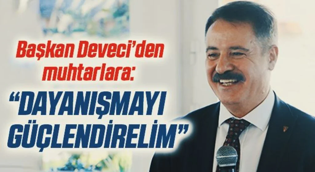 Başkan Deveci’den muhtarlara: “Dayanışmayı güçlendirelim”
