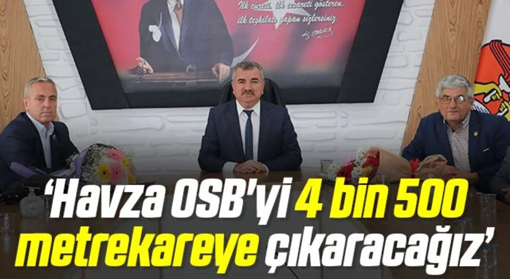 Başkan Özdemir: "Havza OSB'yi 4 bin 500 metrekareye çıkaracağız"