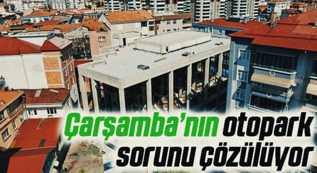 Çarşamba’nın otopark sorunu çözülüyor