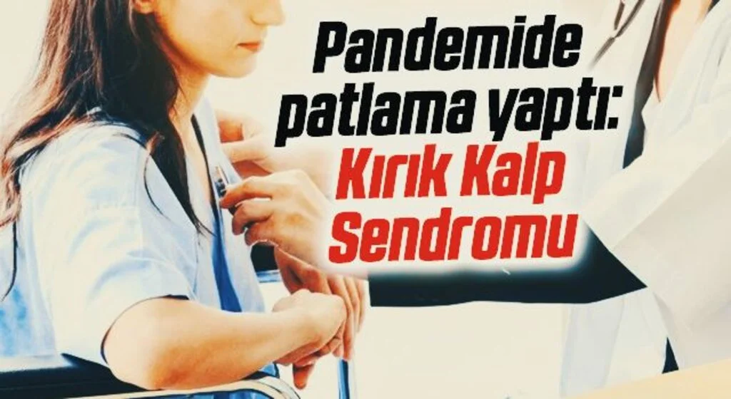 Corona virüsüyle birlikte patlama yaptı: Kırık Kalp Sendromu