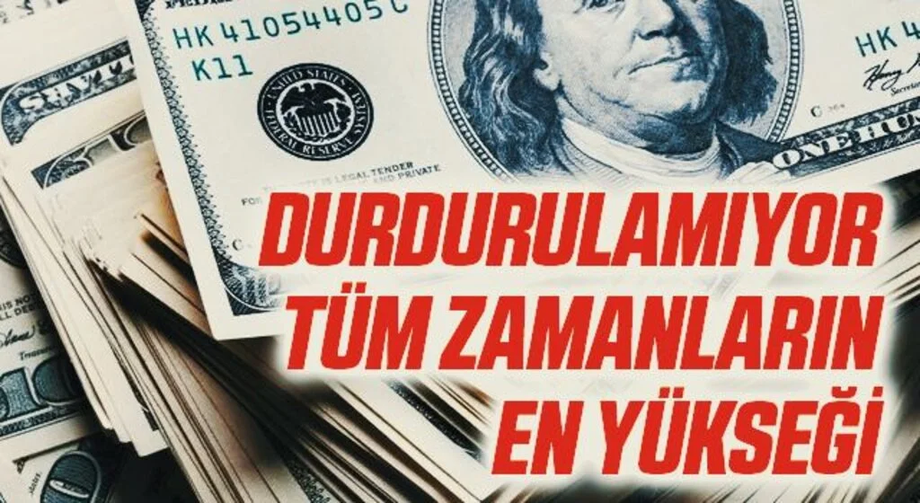 Dolar durdurulamıyor! Tüm zamanların en yüksek seviyesine ulaştı
