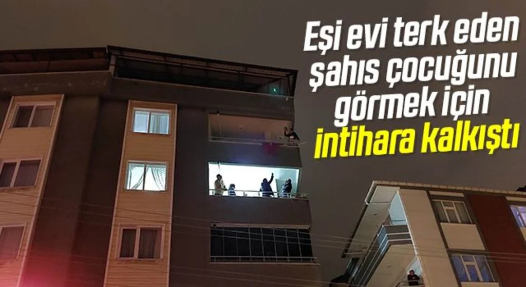 Eşi evi terk eden şahıs çocuğunu görmek için intihara kalkıştı