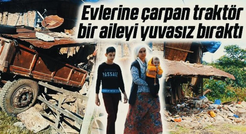 Evlerine çarpan traktör bir aileyi yuvasız bıraktı
