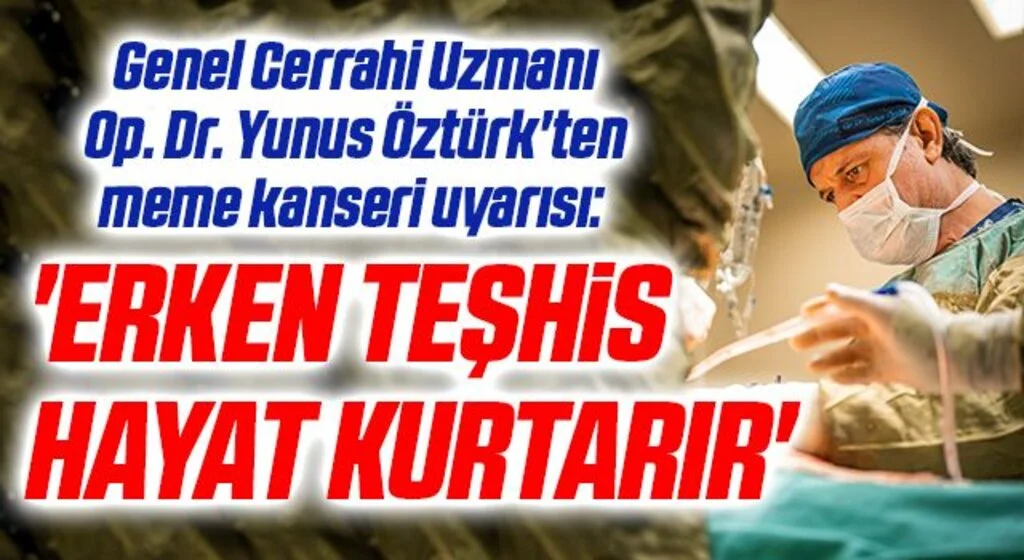 Genel Cerrahi Uzmanı Op. Dr. Yunus Öztürk'ten meme kanseri uyarısı: 'ERKEN TEŞHİS  HAYAT KURTARIR'