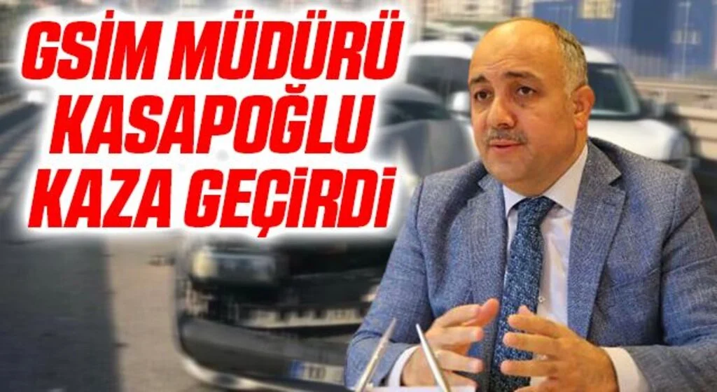 GSİM Müdürü Kasapoğlu kaza geçirdi