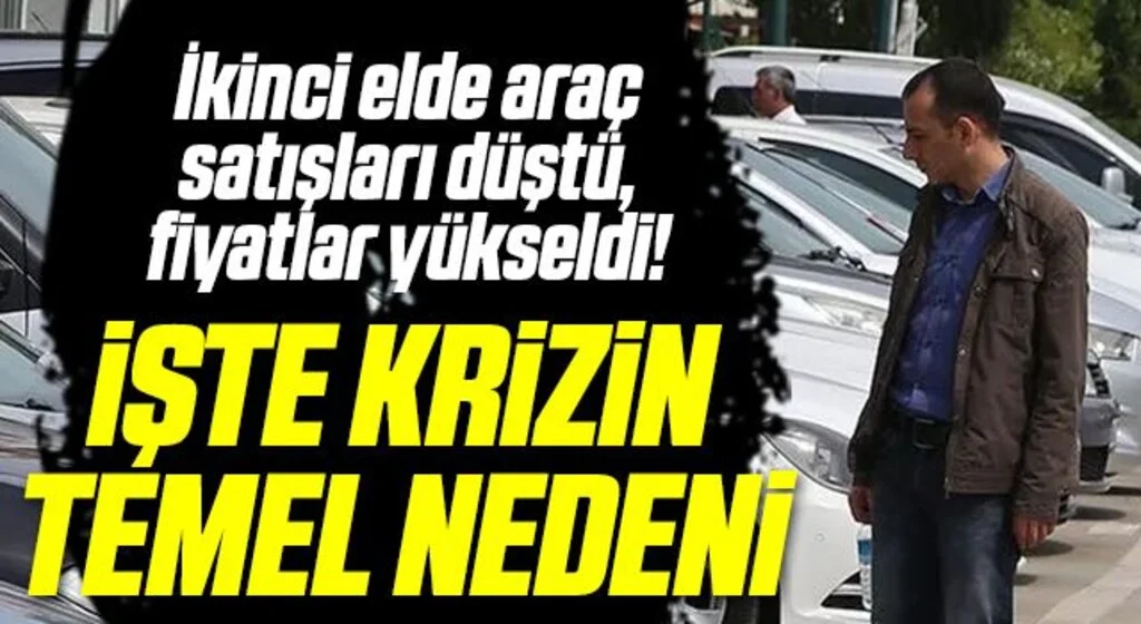 İkinci elde araç satışları düştü, fiyatlar yükseldi! İşte krizin temel nedeni
