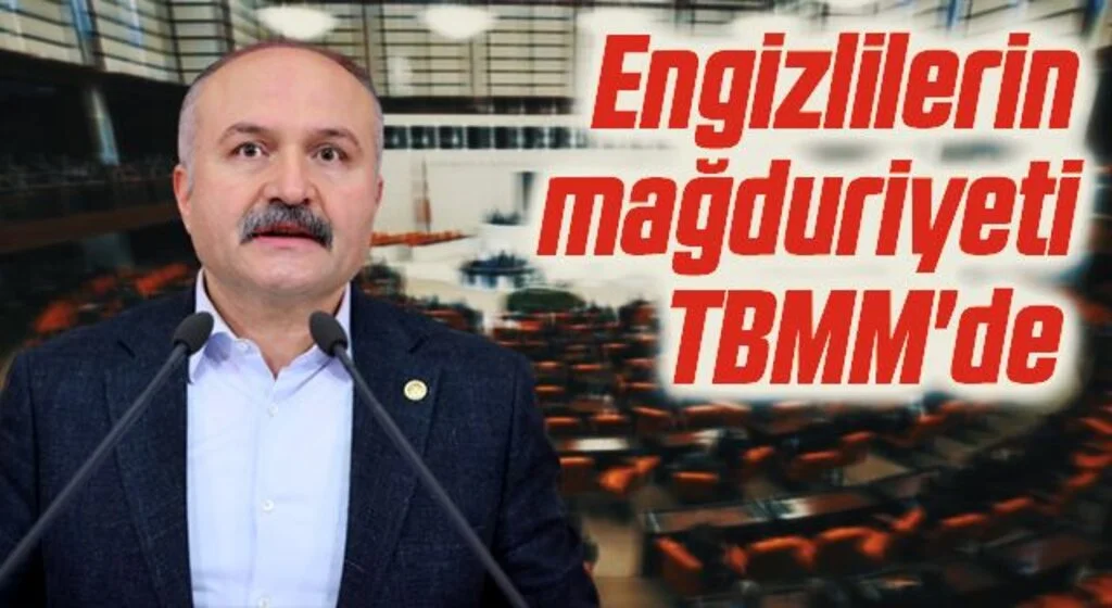 İYİ Parti Genel Başkan Yardımcısı Erhan Usta Engizlilerin mağduriyeti TBMM'ye Taşıdı 