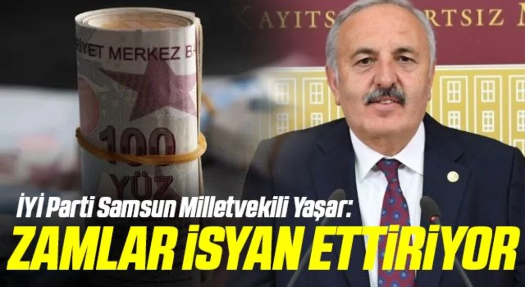 İYİ Parti Samsun Milletvekili Yaşar: Zamlar İsyan Ettiriyor