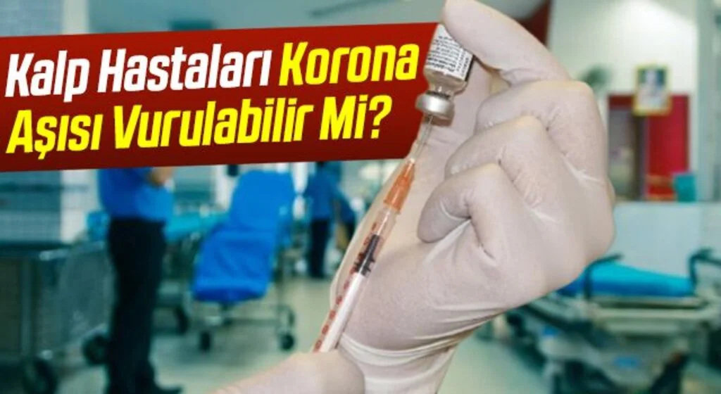 Kalp Hastaları Korona Aşısı Vurulabilir Mi?