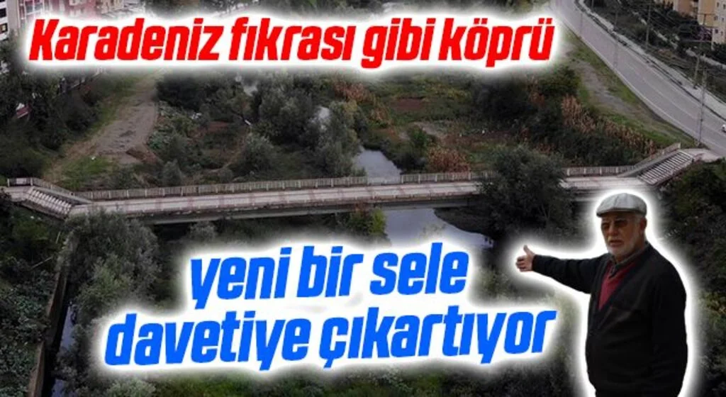 Karadeniz fıkrası gibi köprü, yeni bir sele davetiye çıkartıyor