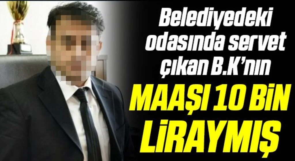 Kasasından servet çıkan Daire Başkanı’nın maaşı 10 bin lira