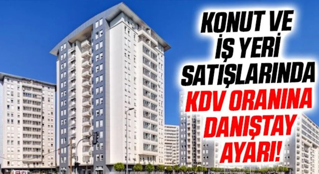 Konut ve iş yeri satışlarında KDV oranına Danıştay ayarı!