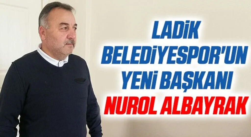 Ladik Belediyespor'un Yeni Başkanı Nurol Albayrak Oldu
