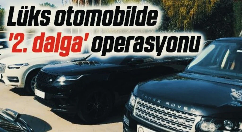 Lüks otomobilde '2. dalga' operasyonu