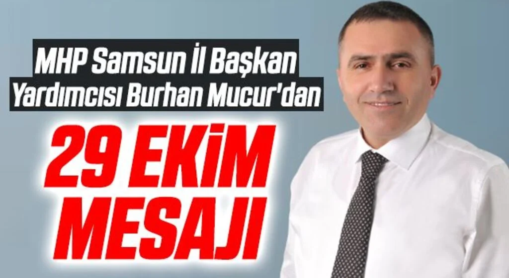 MHP Samsun İl Başkan Yardımcısı Burhan Mucur'dan 29 Ekim Mesajı