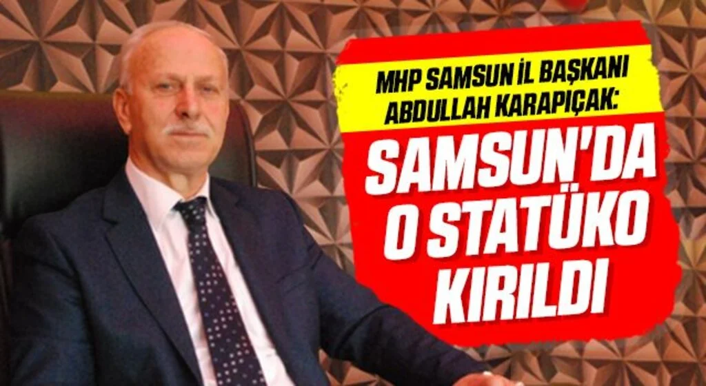MHP Samsun İl Başkanı Abdullah Karapıçak: Samsun'da o statüko kırıldı