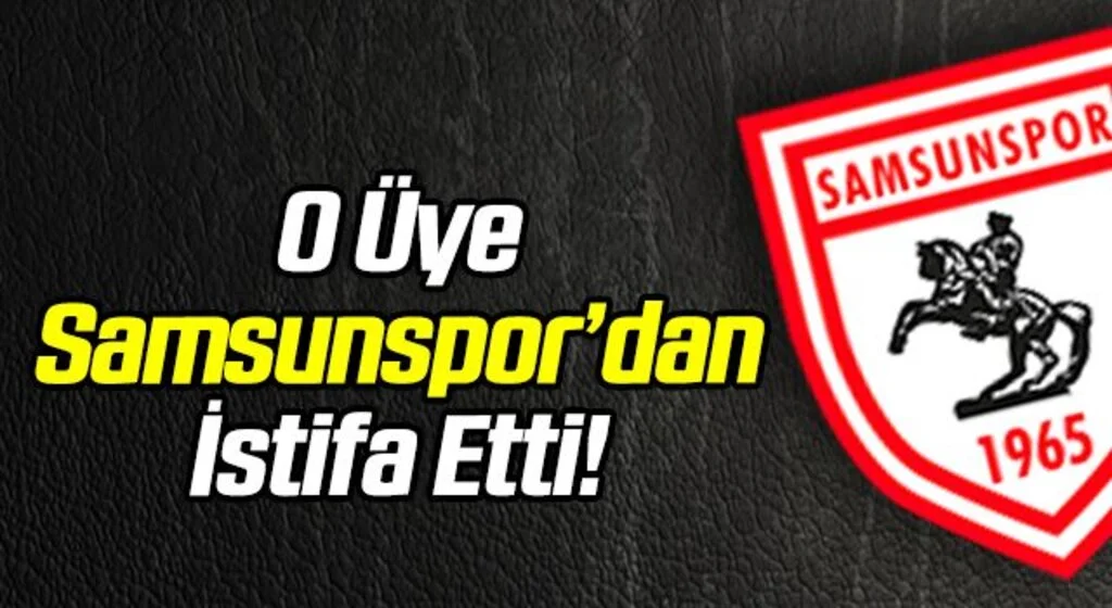 O Üye Samsunspor’dan İstifa Etti