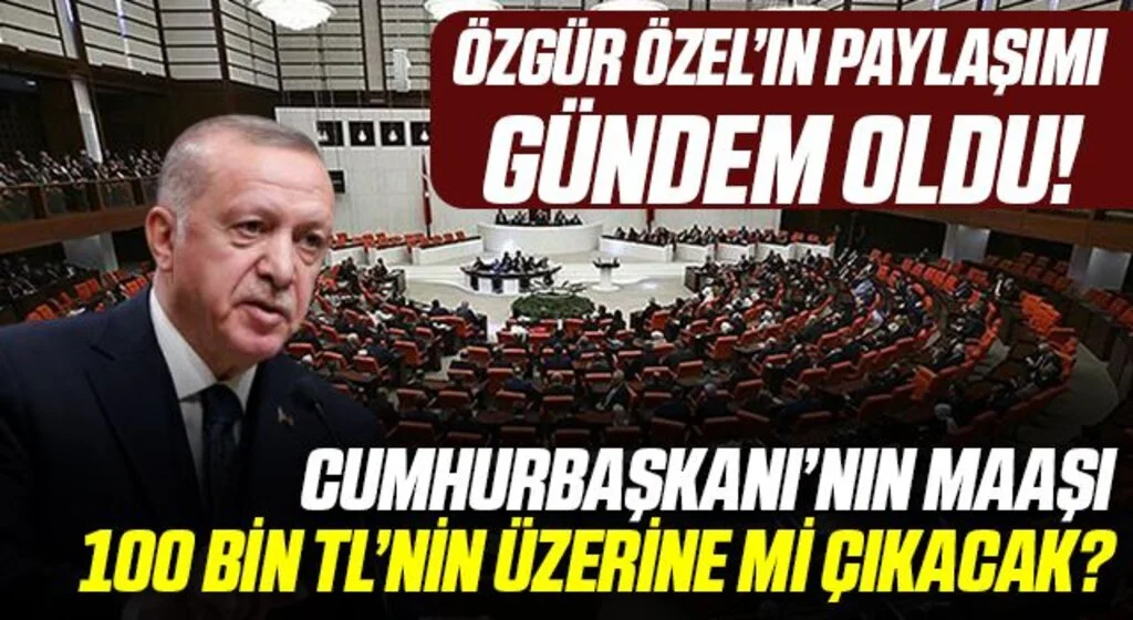 Özgür Özel'den dikkat çeken iddia: Cumhurbaşkanı Erdoğan'ın maaşına yüzde 14,4 zam