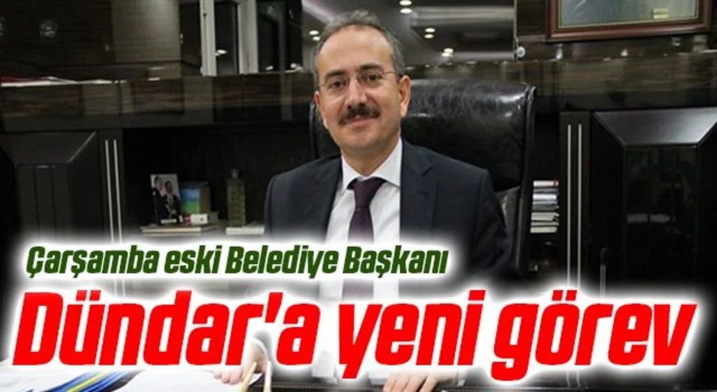 Samsun Çarşamba eski Belediye Başkanı Hüseyin Dündar'a yeni görev