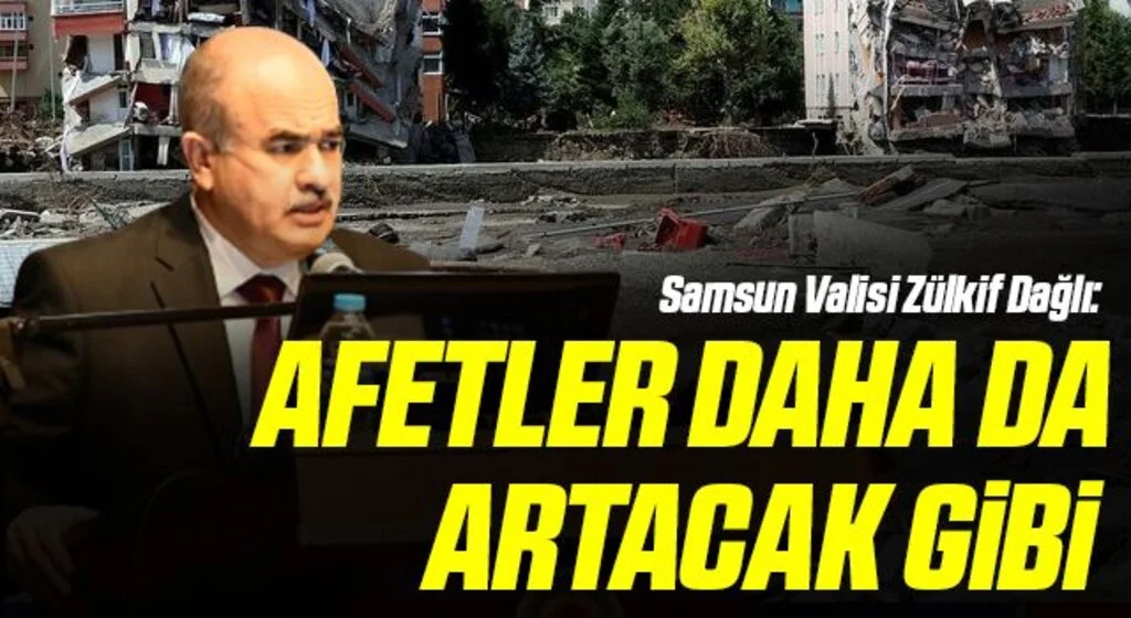 Samsun Valisi Zülkif Dağlı: Afetler daha da artacak gibi